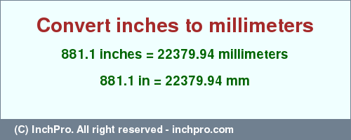 Result converting 881.1 inches to mm = 22379.94 millimeters