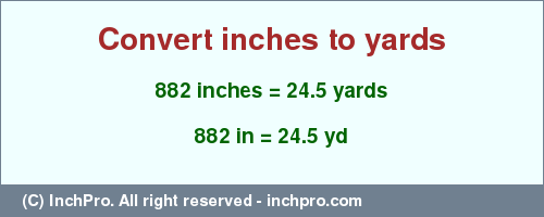 Result converting 882 inches to yd = 24.5 yards