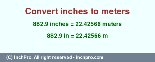 Result converting 882.9 inches to m = 22.42566 meters