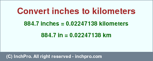 Result converting 884.7 inches to km = 0.02247138 kilometers