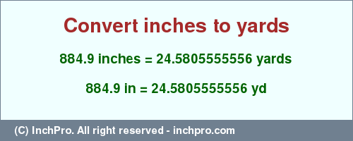 Result converting 884.9 inches to yd = 24.5805555556 yards