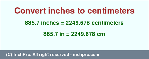 885.7 inches to cm is equal to 2249.678 (cm) Result converting 885.7 inches to cm = 2249.678 centimeters