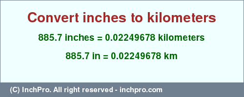 Result converting 885.7 inches to km = 0.02249678 kilometers