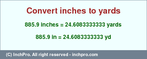 Result converting 885.9 inches to yd = 24.6083333333 yards