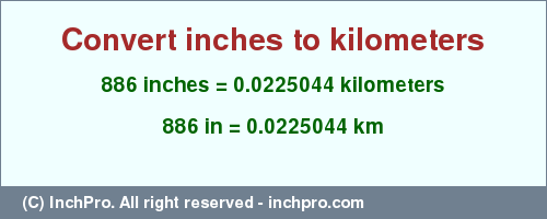 Result converting 886 inches to km = 0.0225044 kilometers