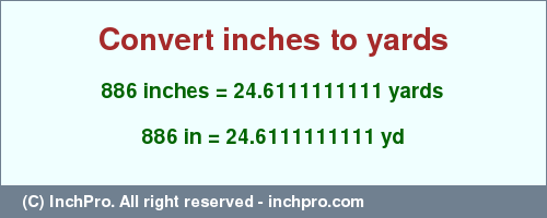 Result converting 886 inches to yd = 24.6111111111 yards