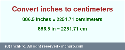 Result converting 886.5 inches to cm = 2251.71 centimeters