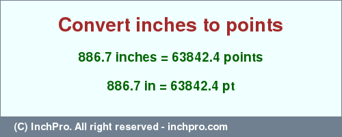 Result converting 886.7 inches to pt = 63842.4 points