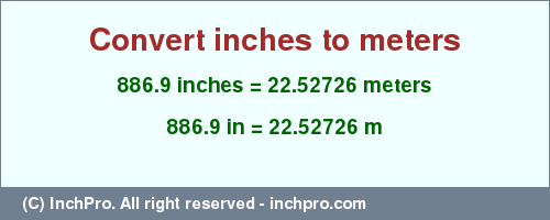 Result converting 886.9 inches to m = 22.52726 meters