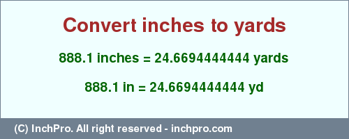 Result converting 888.1 inches to yd = 24.6694444444 yards