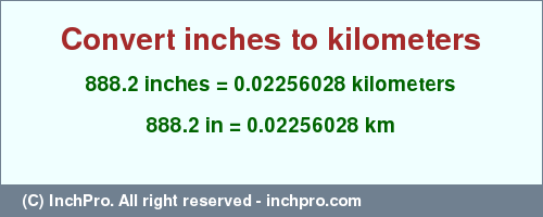 Result converting 888.2 inches to km = 0.02256028 kilometers