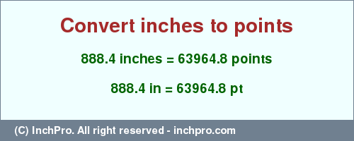 Result converting 888.4 inches to pt = 63964.8 points