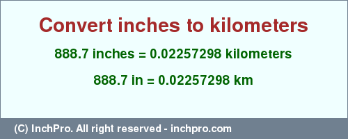 Result converting 888.7 inches to km = 0.02257298 kilometers