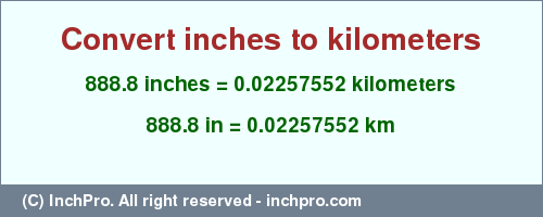 Result converting 888.8 inches to km = 0.02257552 kilometers