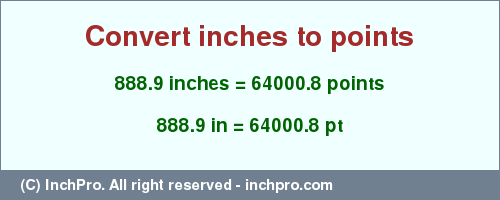 Result converting 888.9 inches to pt = 64000.8 points