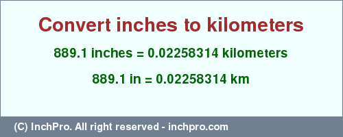 Result converting 889.1 inches to km = 0.02258314 kilometers