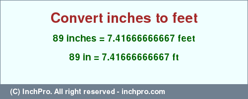 Result converting 89 inches to ft = 7.41666666667 feet