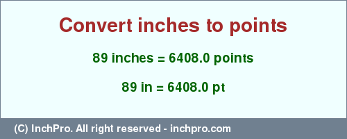Result converting 89 inches to pt = 6408.0 points