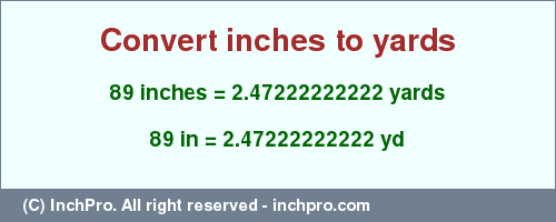 Result converting 89 inches to yd = 2.47222222222 yards