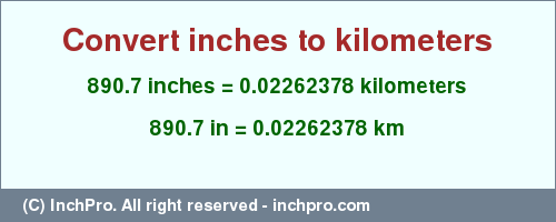 Result converting 890.7 inches to km = 0.02262378 kilometers