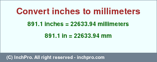 Result converting 891.1 inches to mm = 22633.94 millimeters