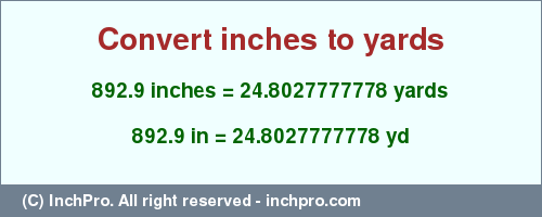Result converting 892.9 inches to yd = 24.8027777778 yards