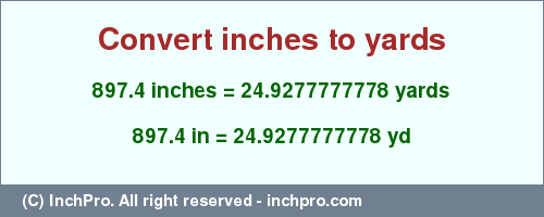 Result converting 897.4 inches to yd = 24.9277777778 yards