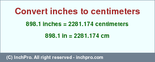 Result converting 898.1 inches to cm = 2281.174 centimeters