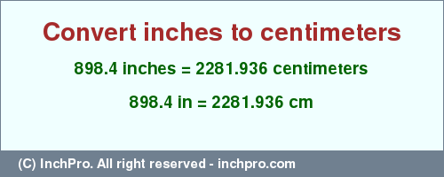 Result converting 898.4 inches to cm = 2281.936 centimeters