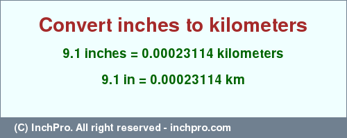 Result converting 9.1 inches to km = 0.00023114 kilometers