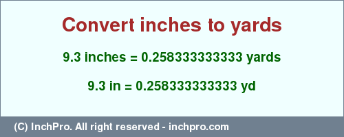 Result converting 9.3 inches to yd = 0.258333333333 yards