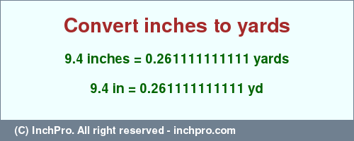 Result converting 9.4 inches to yd = 0.261111111111 yards