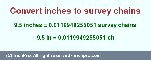 Result converting 9.5 inches to ch = 0.0119949255051 survey chains