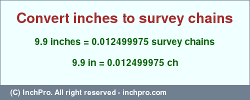 Result converting 9.9 inches to ch = 0.012499975 survey chains