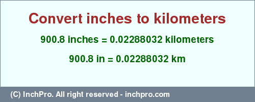 Result converting 900.8 inches to km = 0.02288032 kilometers