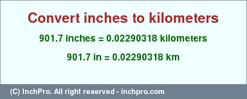 Result converting 901.7 inches to km = 0.02290318 kilometers