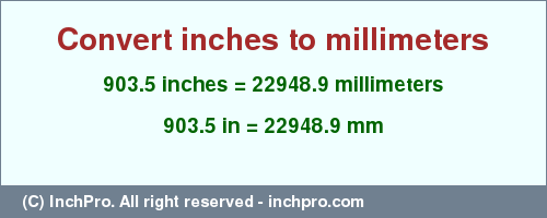 903.5 inches to mm is equal to 22948.9 (mm) Result converting 903.5 inches to mm = 22948.9 millimeters