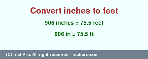Result converting 906 inches to ft = 75.5 feet