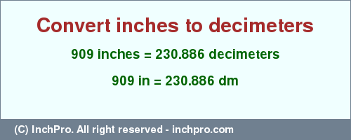 Result converting 909 inches to dm = 230.886 decimeters