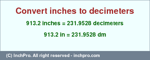 913.2 inches to dm is equal to 231.9528 (dm) Result converting 913.2 inches to dm = 231.9528 decimeters