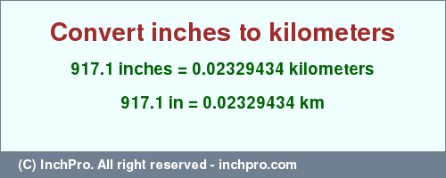 Result converting 917.1 inches to km = 0.02329434 kilometers