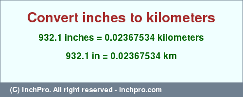 Result converting 932.1 inches to km = 0.02367534 kilometers