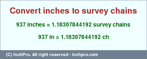 Result converting 937 inches to ch = 1.18307844192 survey chains