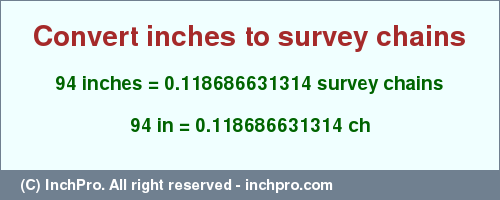 Result converting 94 inches to ch = 0.118686631314 survey chains