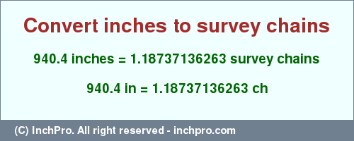 Result converting 940.4 inches to ch = 1.18737136263 survey chains