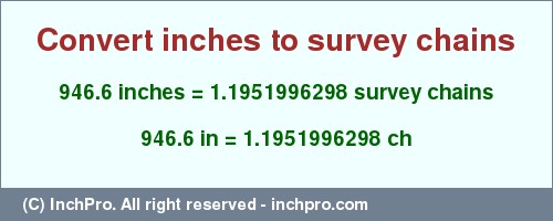 Result converting 946.6 inches to ch = 1.1951996298 survey chains