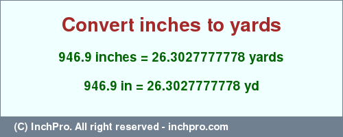 Result converting 946.9 inches to yd = 26.3027777778 yards