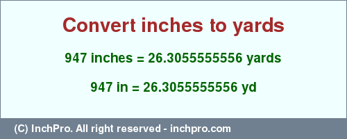 Result converting 947 inches to yd = 26.3055555556 yards