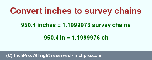 Result converting 950.4 inches to ch = 1.1999976 survey chains