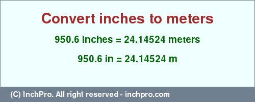 Result converting 950.6 inches to m = 24.14524 meters